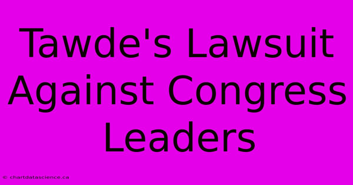 Tawde's Lawsuit Against Congress Leaders