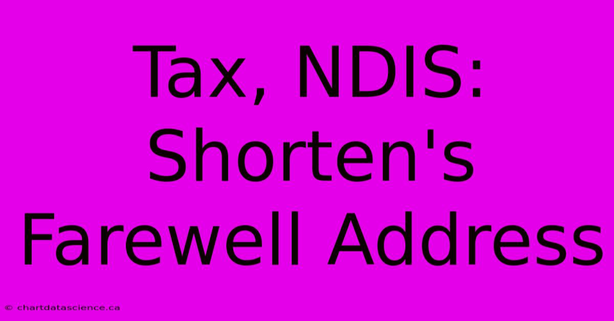 Tax, NDIS: Shorten's Farewell Address