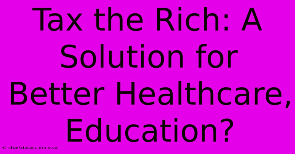 Tax The Rich: A Solution For Better Healthcare, Education?