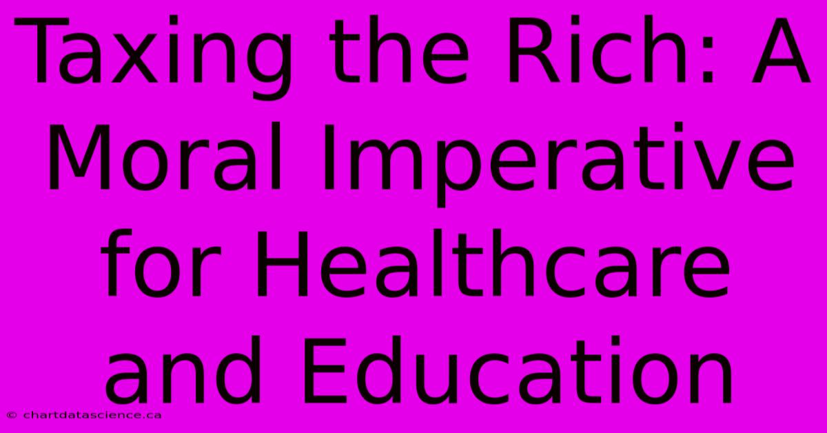 Taxing The Rich: A Moral Imperative For Healthcare And Education