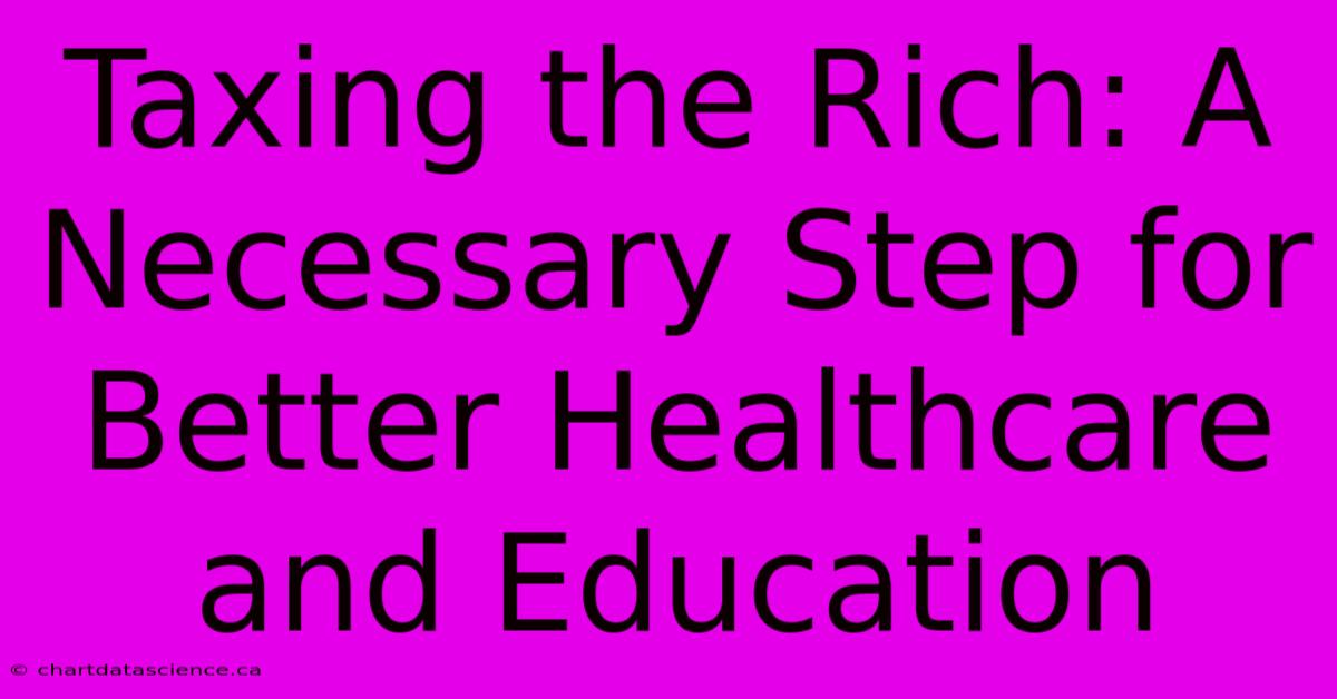 Taxing The Rich: A Necessary Step For Better Healthcare And Education