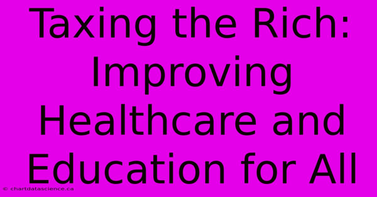 Taxing The Rich: Improving Healthcare And Education For All