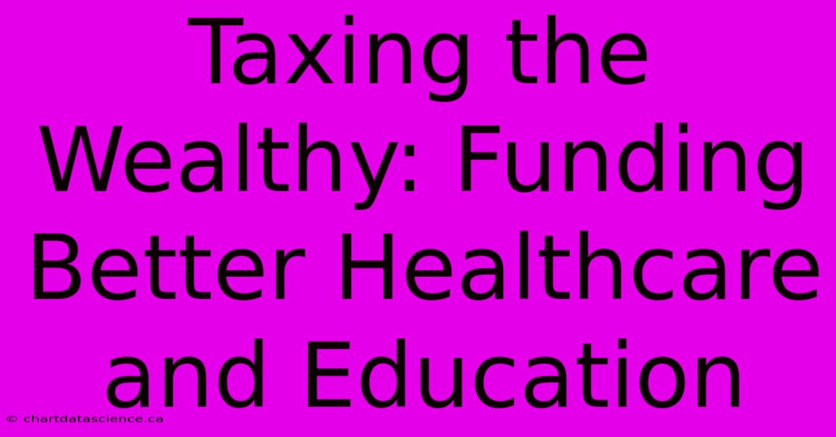 Taxing The Wealthy: Funding Better Healthcare And Education