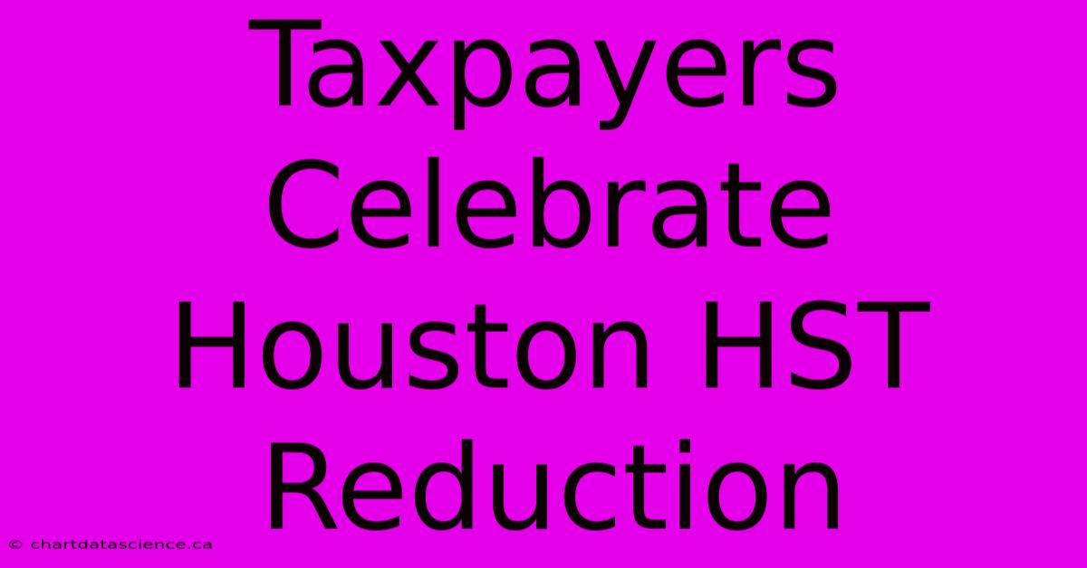 Taxpayers Celebrate Houston HST Reduction