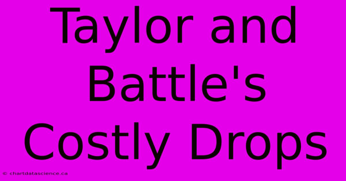 Taylor And Battle's Costly Drops