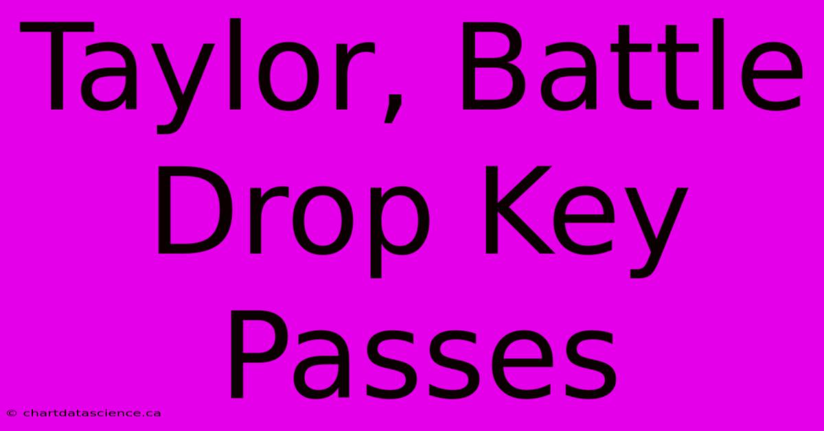 Taylor, Battle Drop Key Passes