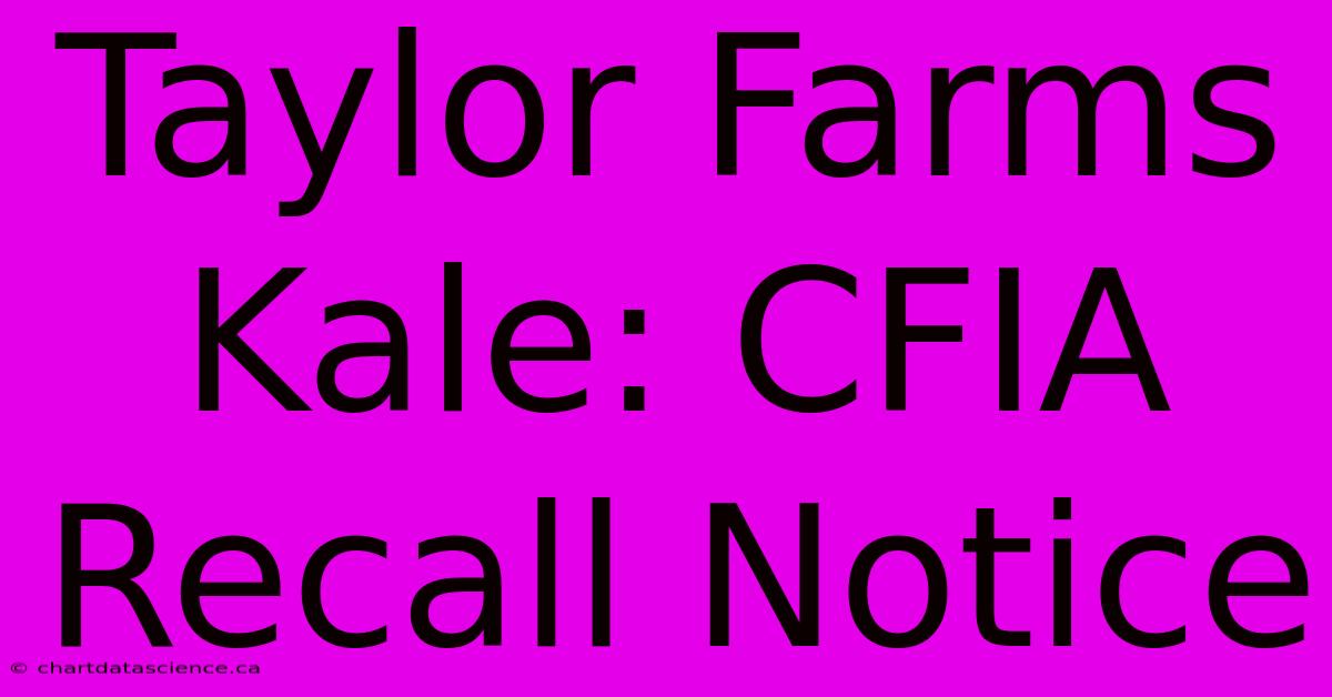 Taylor Farms Kale: CFIA Recall Notice