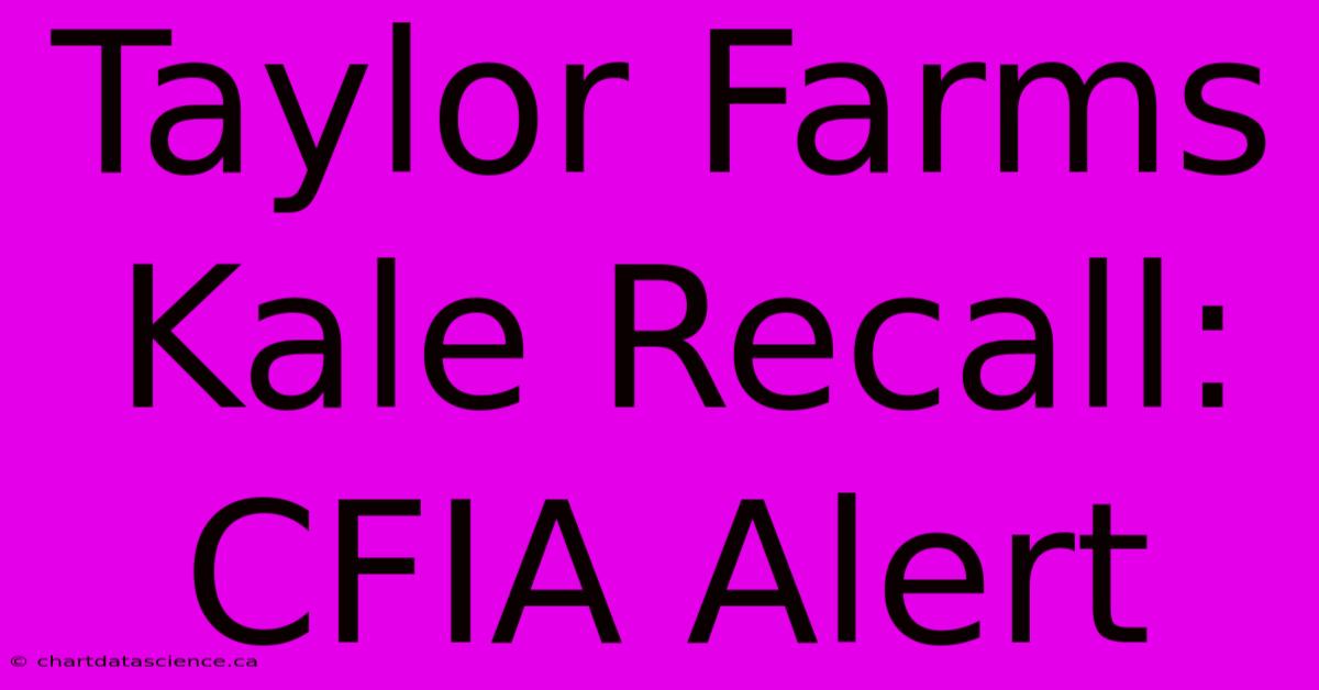 Taylor Farms Kale Recall: CFIA Alert