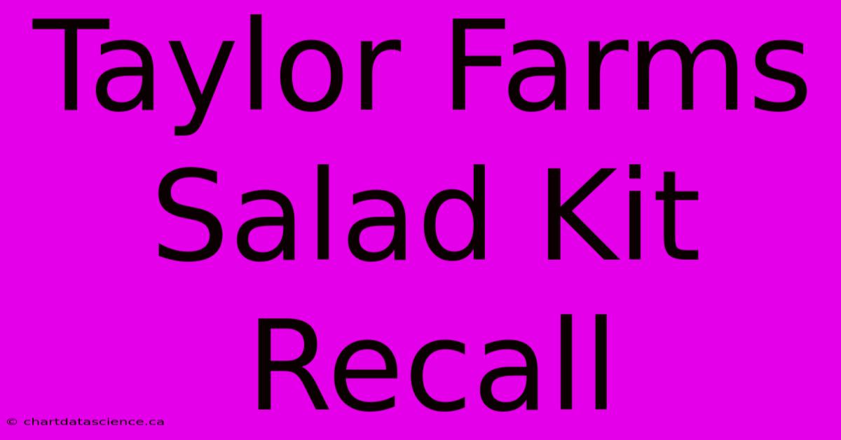 Taylor Farms Salad Kit Recall