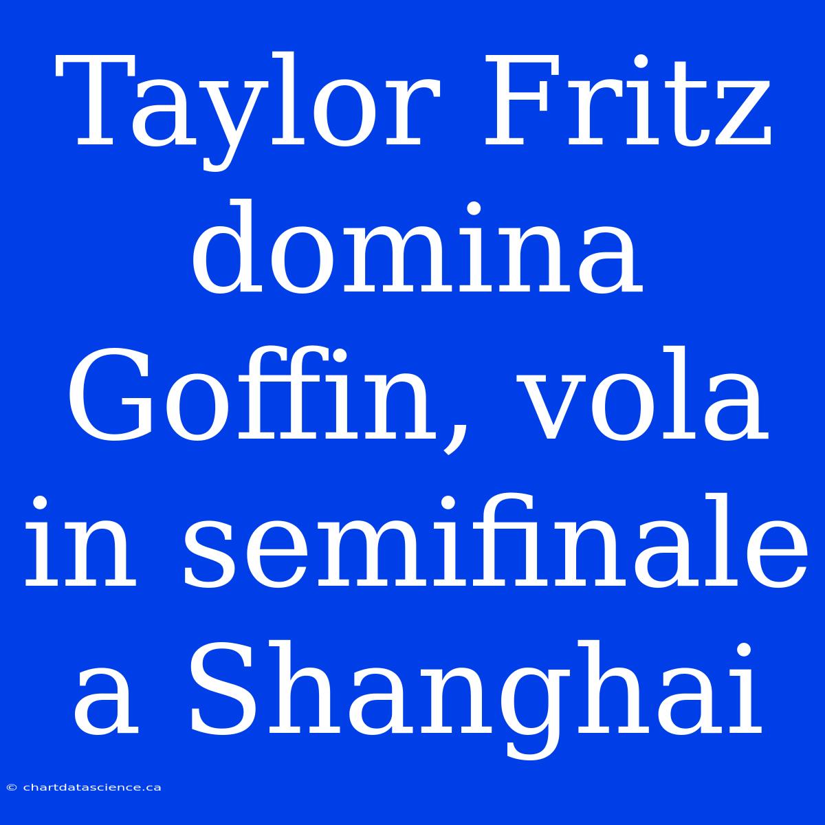 Taylor Fritz Domina Goffin, Vola In Semifinale A Shanghai