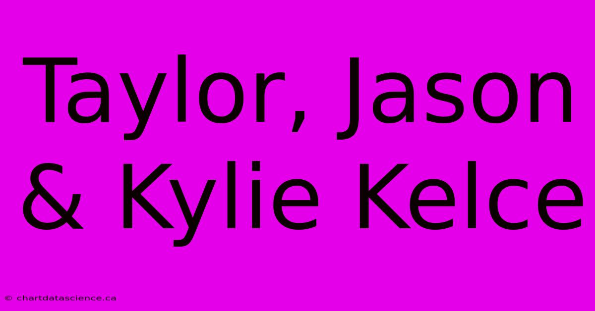 Taylor, Jason & Kylie Kelce