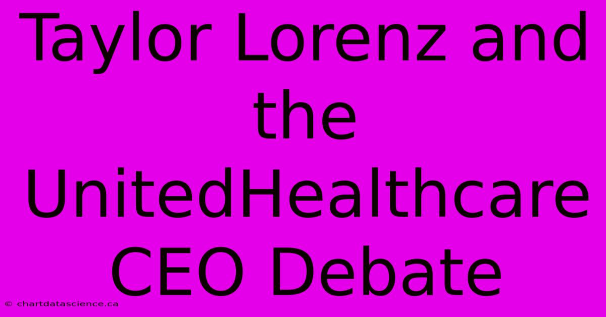 Taylor Lorenz And The UnitedHealthcare CEO Debate