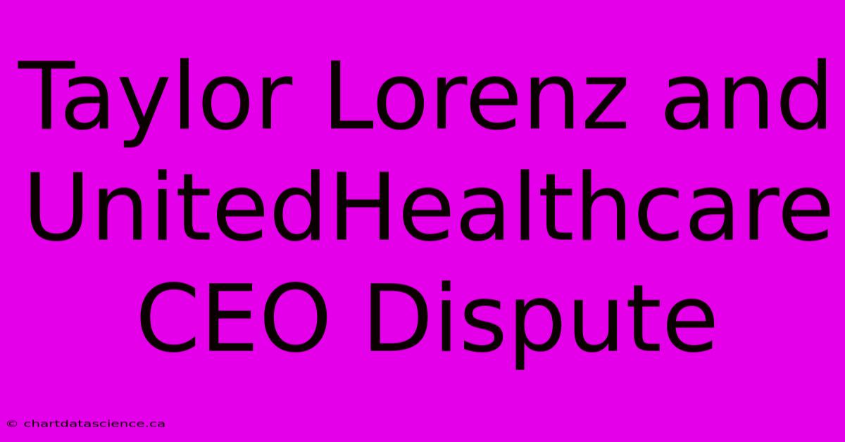 Taylor Lorenz And UnitedHealthcare CEO Dispute