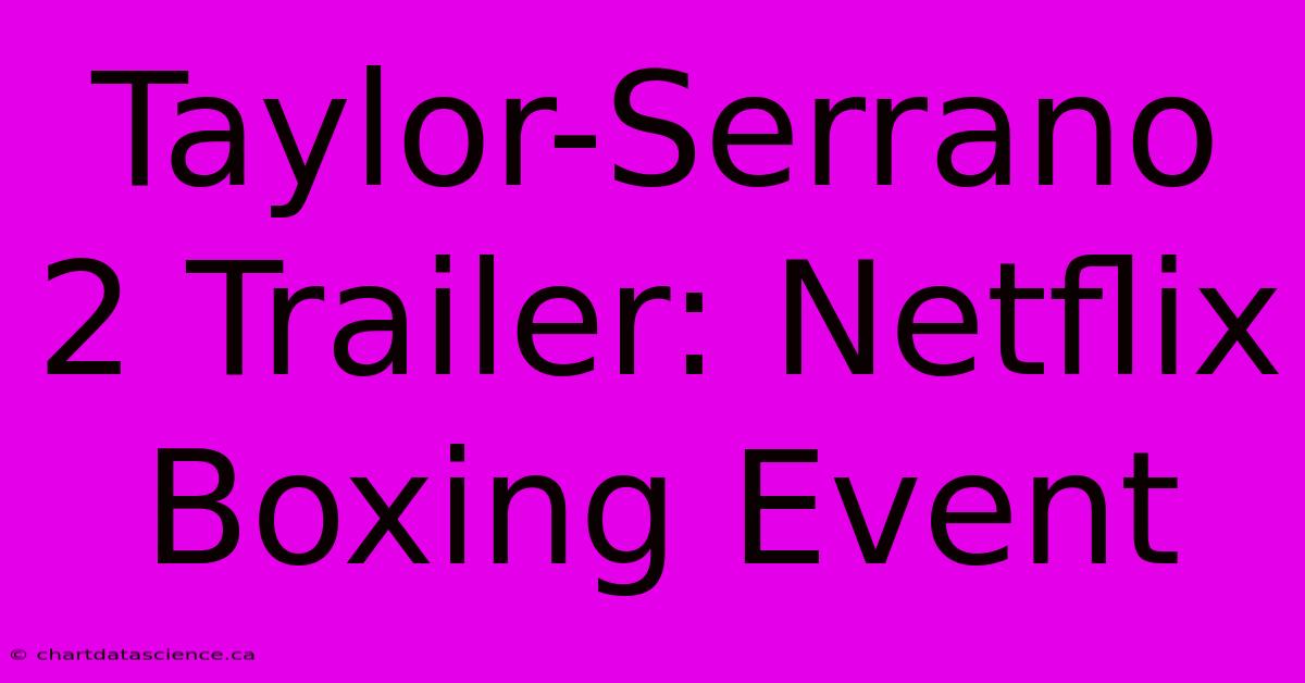 Taylor-Serrano 2 Trailer: Netflix Boxing Event 