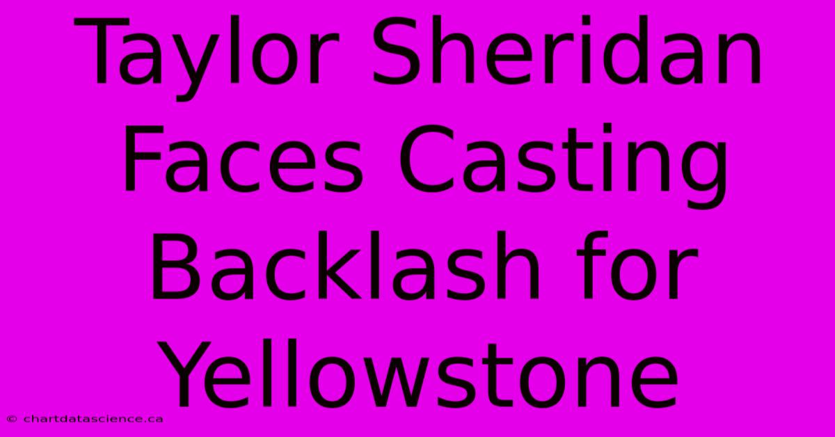 Taylor Sheridan Faces Casting Backlash For Yellowstone