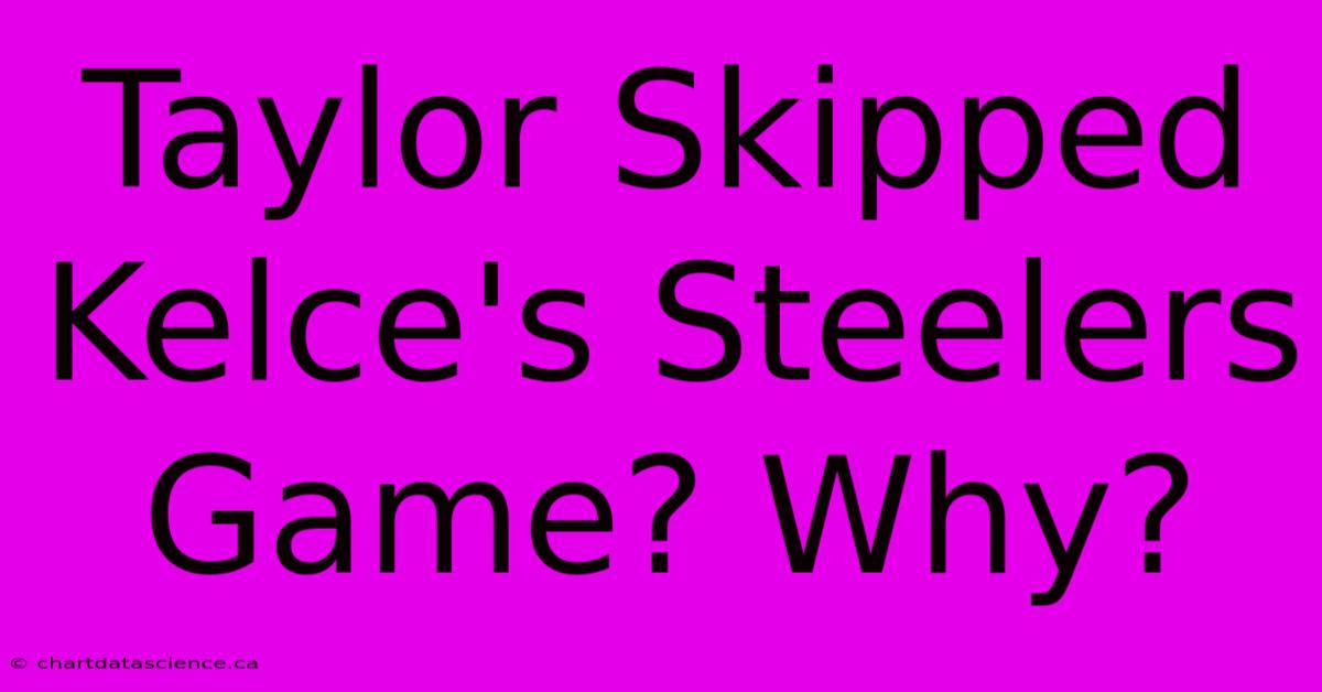 Taylor Skipped Kelce's Steelers Game? Why?