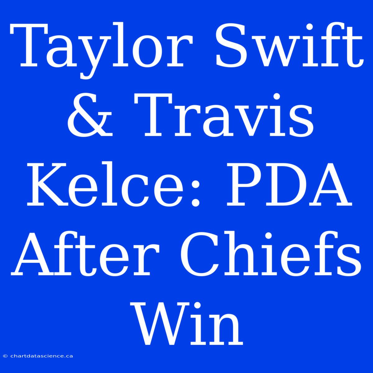 Taylor Swift & Travis Kelce: PDA After Chiefs Win