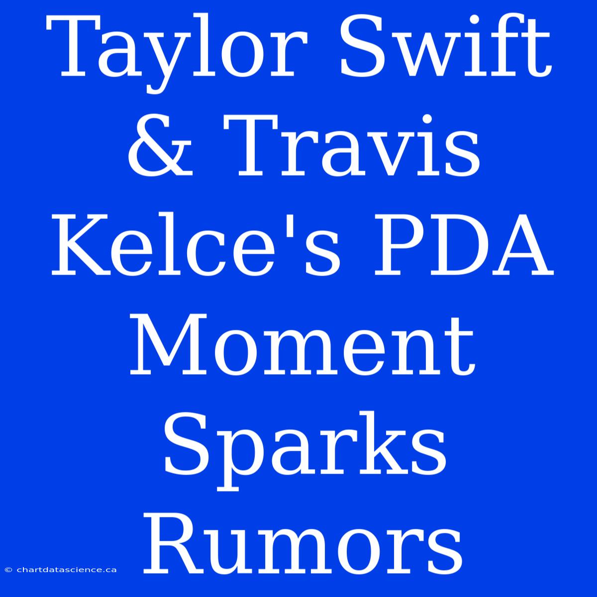 Taylor Swift & Travis Kelce's PDA Moment Sparks Rumors