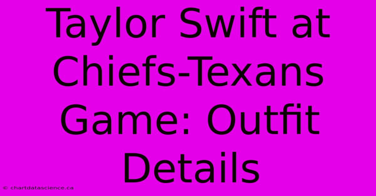 Taylor Swift At Chiefs-Texans Game: Outfit Details