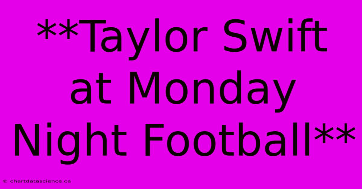 **Taylor Swift At Monday Night Football** 