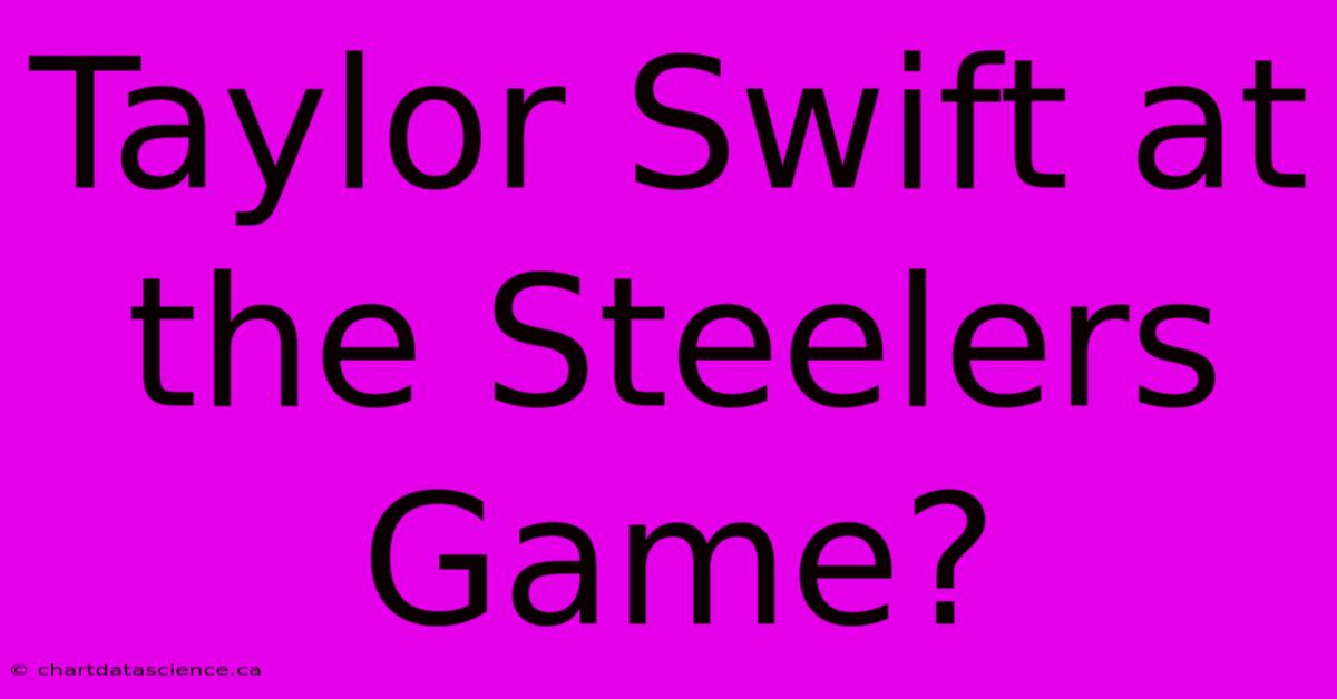 Taylor Swift At The Steelers Game?