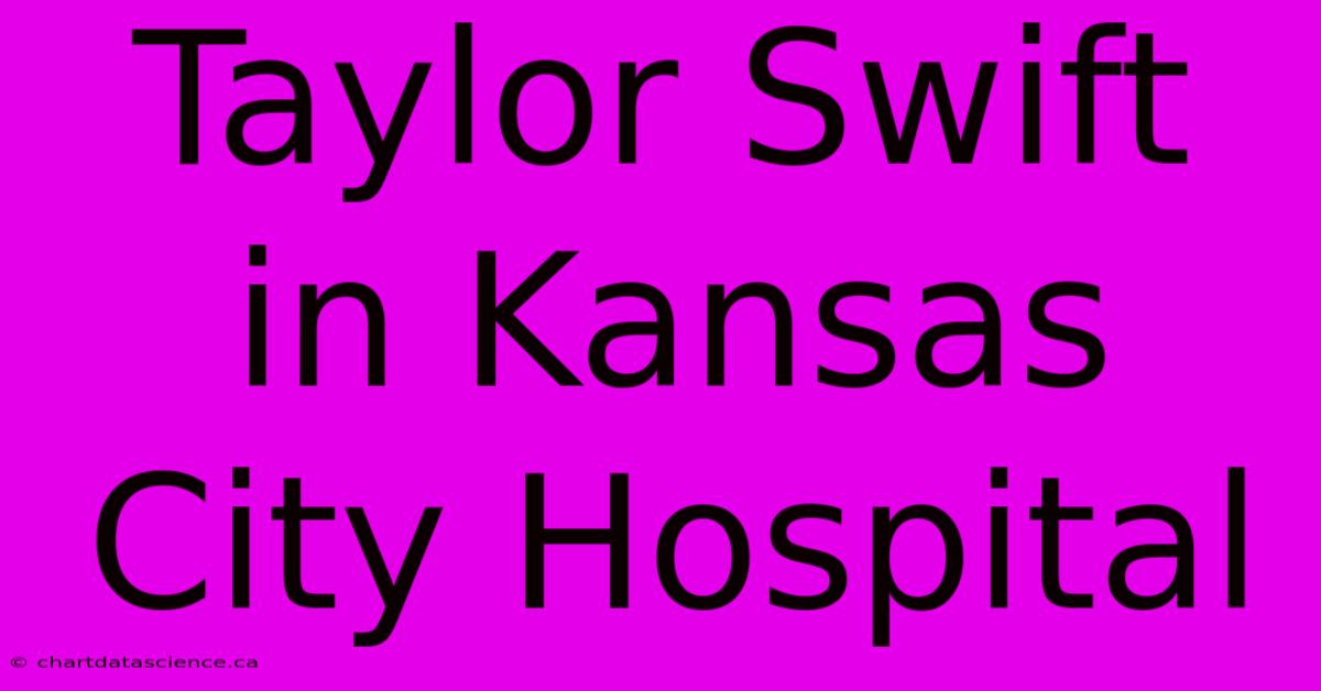 Taylor Swift In Kansas City Hospital