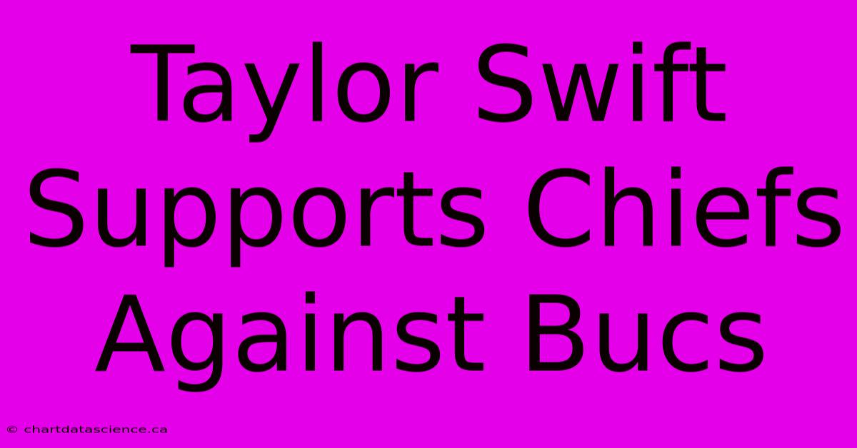 Taylor Swift Supports Chiefs Against Bucs