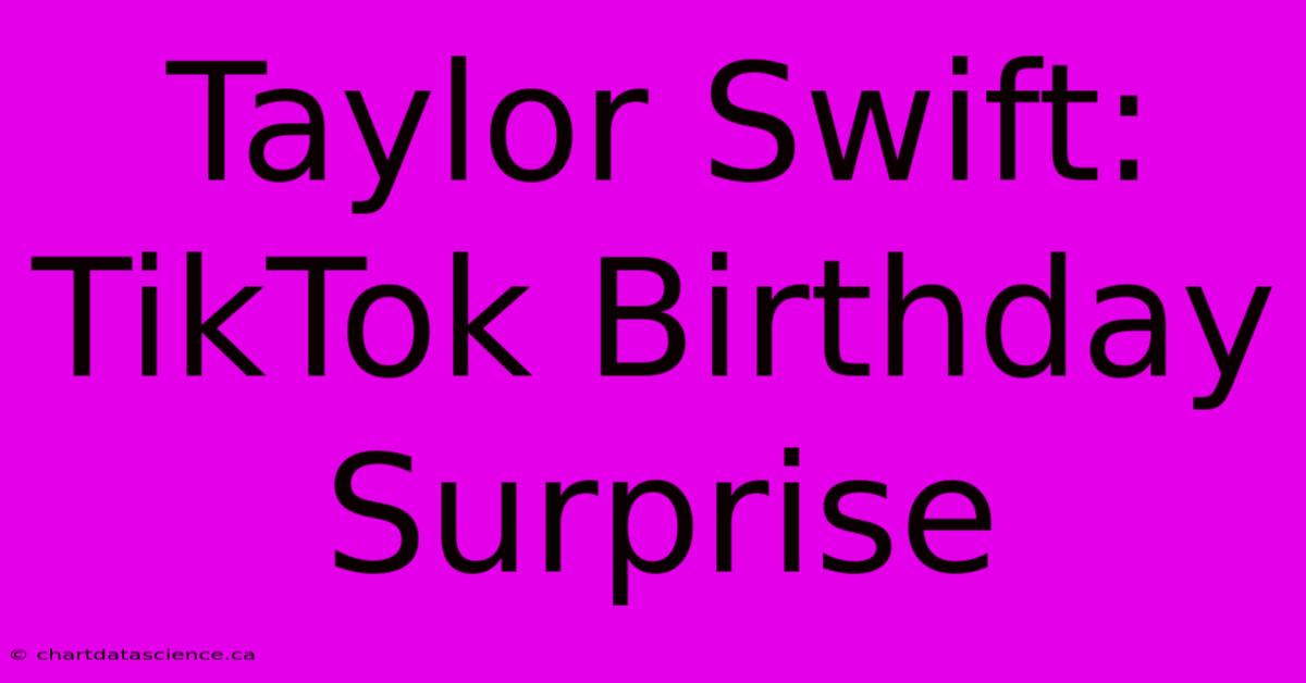 Taylor Swift: TikTok Birthday Surprise