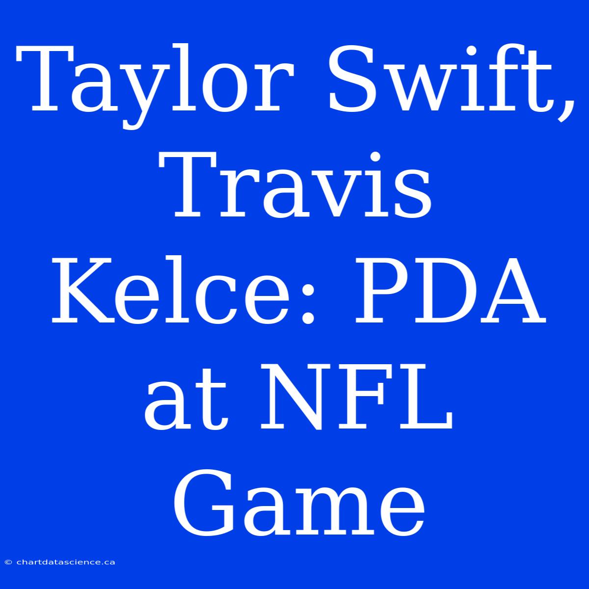 Taylor Swift, Travis Kelce: PDA At NFL Game