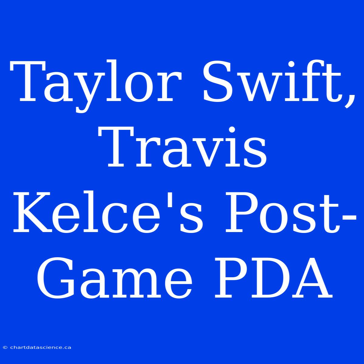 Taylor Swift, Travis Kelce's Post-Game PDA