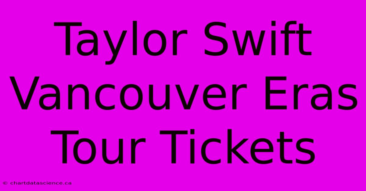 Taylor Swift Vancouver Eras Tour Tickets