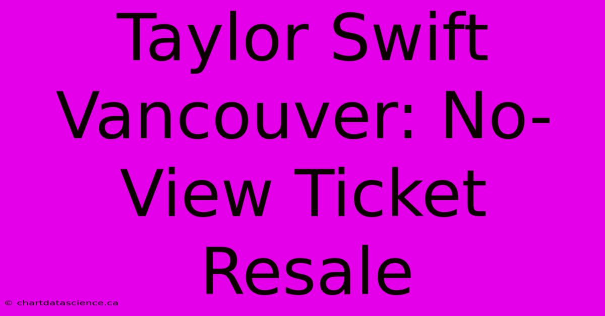 Taylor Swift Vancouver: No-View Ticket Resale