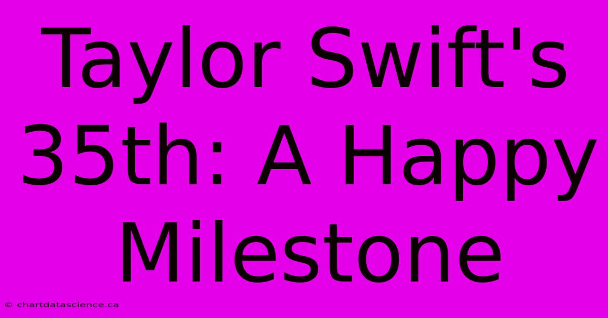 Taylor Swift's 35th: A Happy Milestone