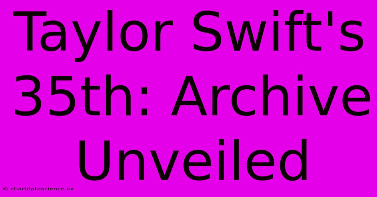 Taylor Swift's 35th: Archive Unveiled