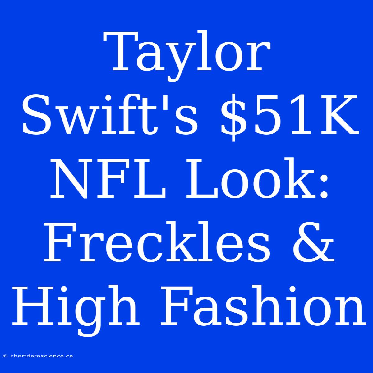 Taylor Swift's $51K NFL Look:  Freckles & High Fashion