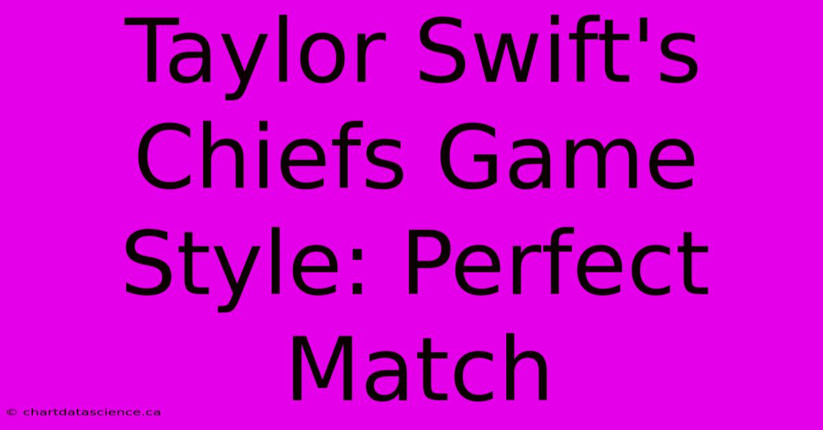 Taylor Swift's Chiefs Game Style: Perfect Match