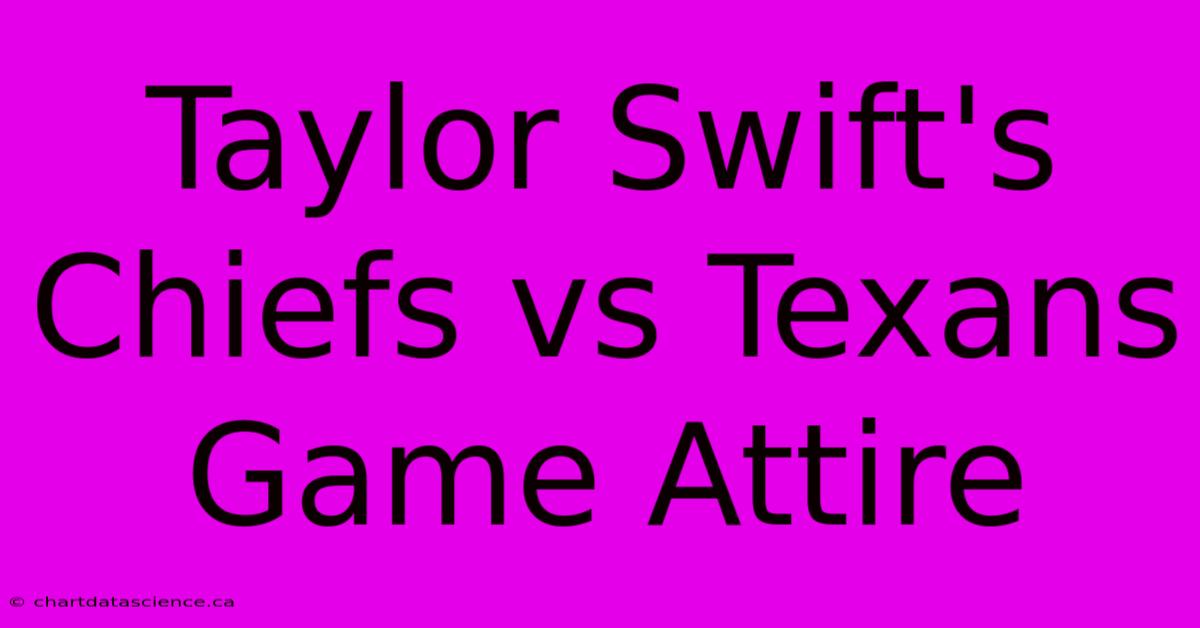 Taylor Swift's Chiefs Vs Texans Game Attire