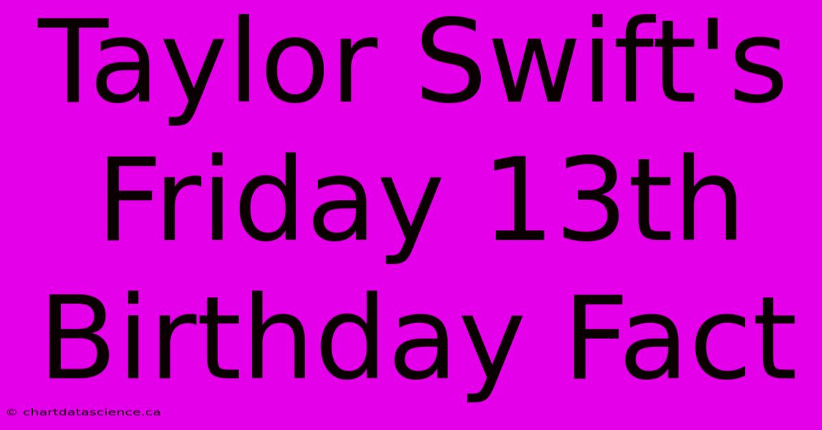 Taylor Swift's Friday 13th Birthday Fact