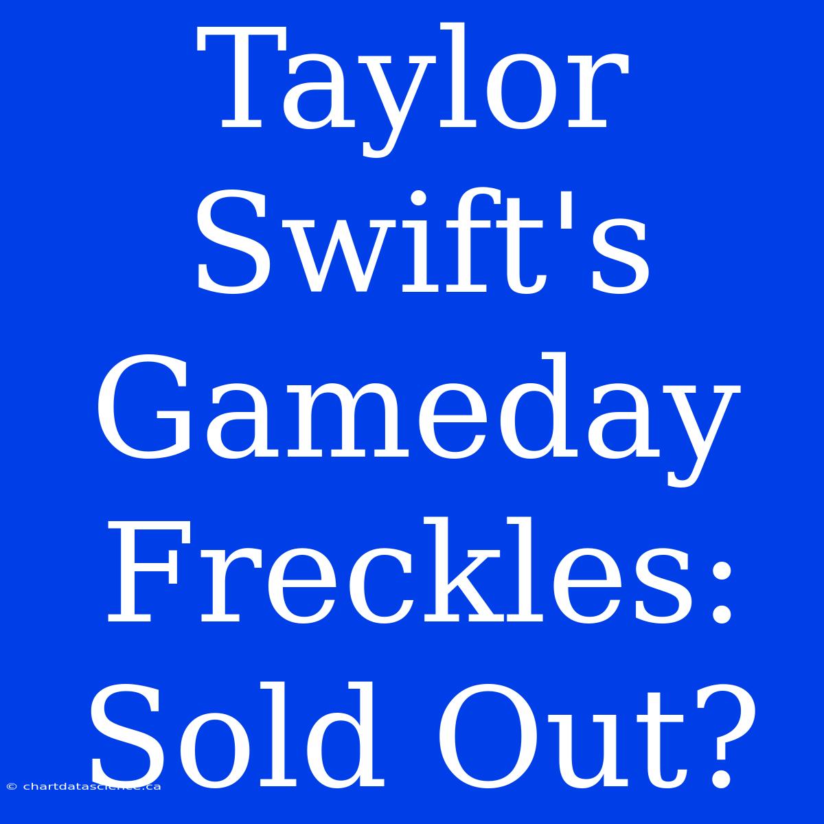 Taylor Swift's Gameday Freckles: Sold Out?