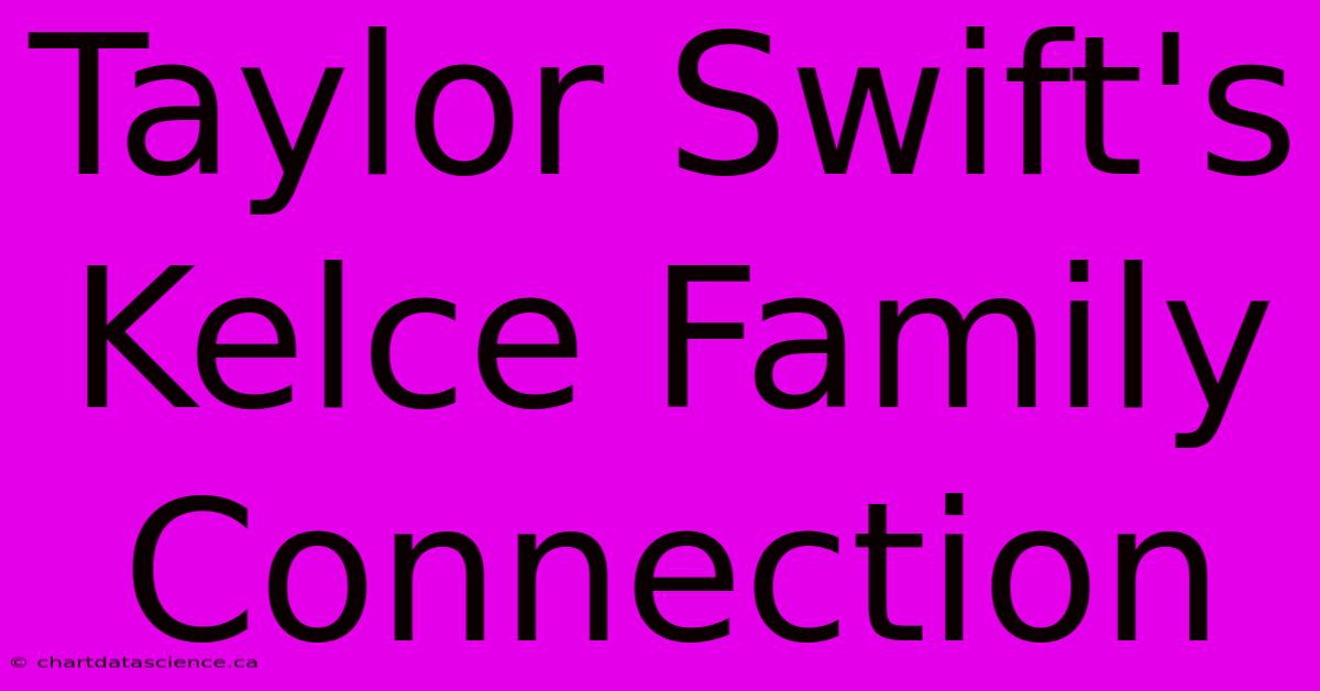 Taylor Swift's Kelce Family Connection