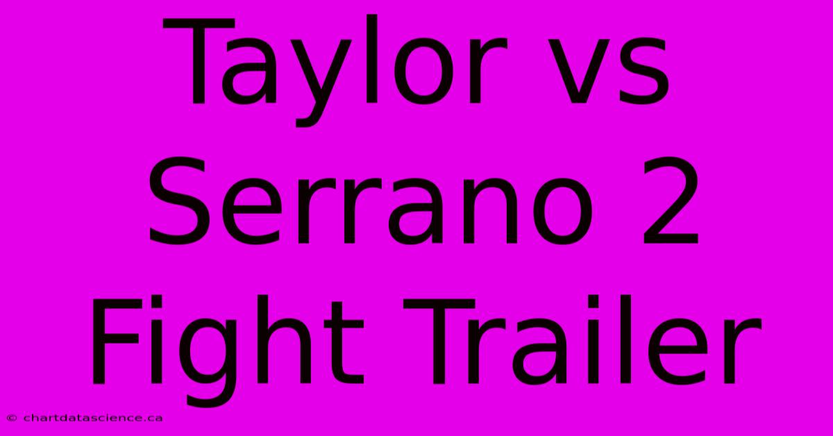 Taylor Vs Serrano 2 Fight Trailer 