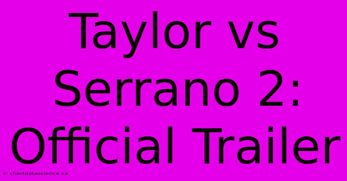 Taylor Vs Serrano 2: Official Trailer