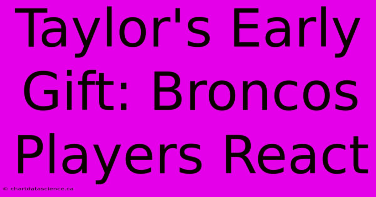 Taylor's Early Gift: Broncos Players React