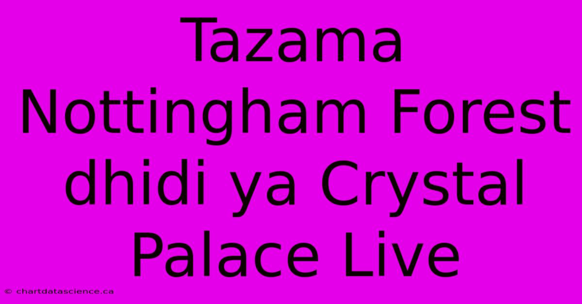 Tazama Nottingham Forest Dhidi Ya Crystal Palace Live