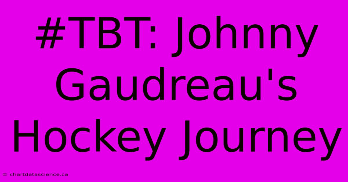 #TBT: Johnny Gaudreau's Hockey Journey