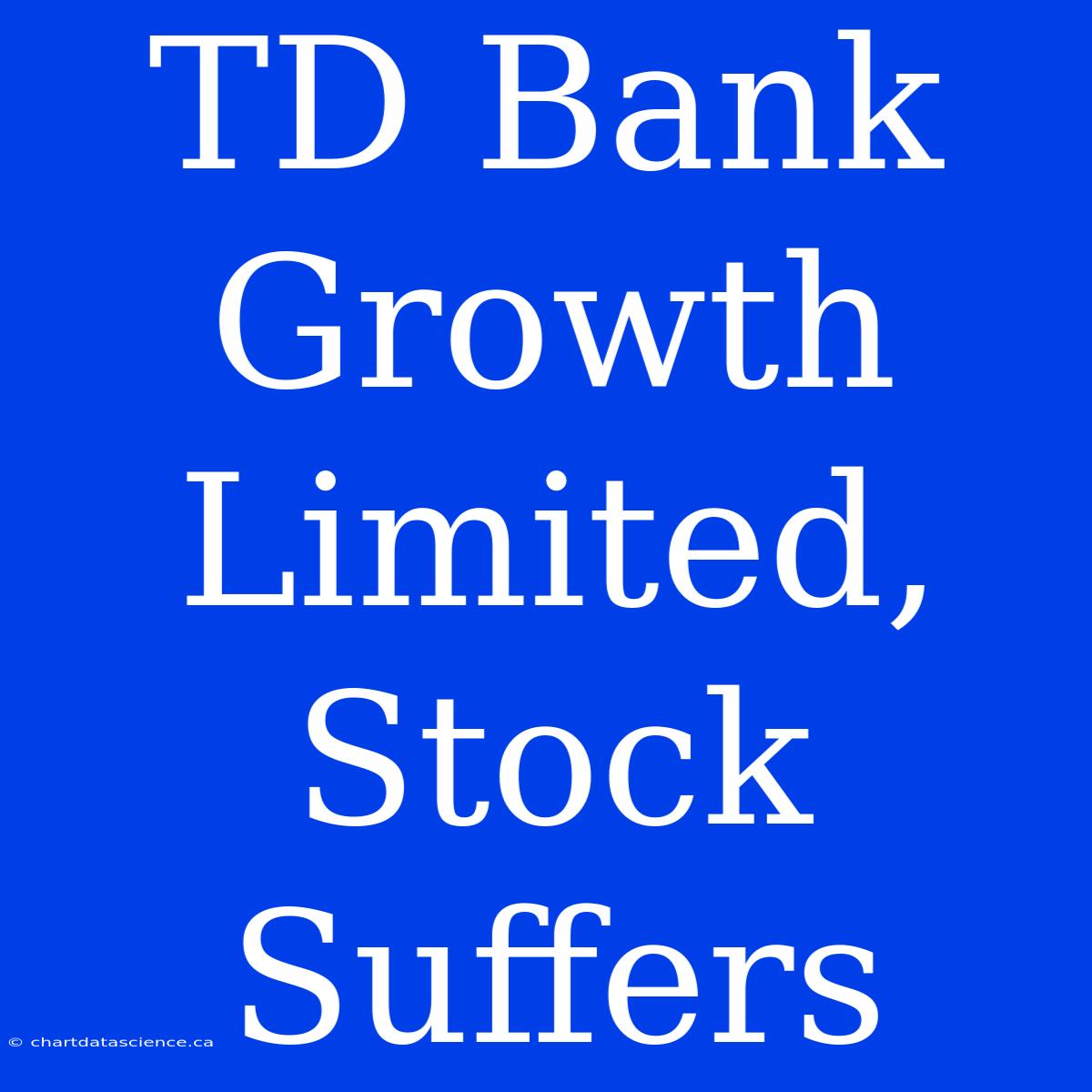 TD Bank Growth Limited, Stock Suffers