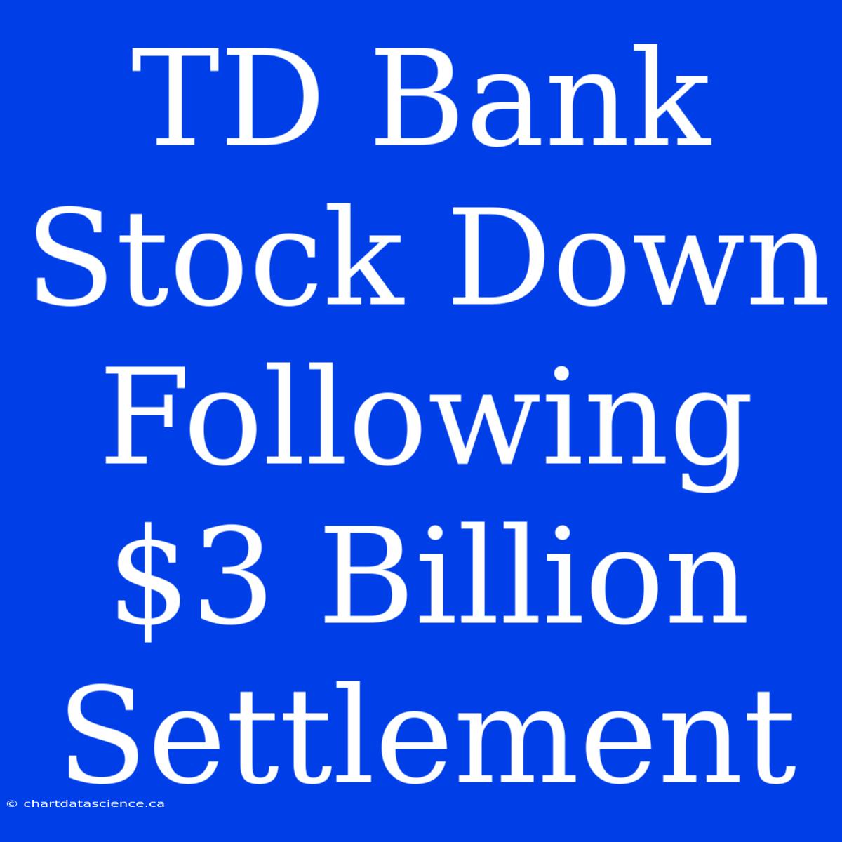 TD Bank Stock Down Following $3 Billion Settlement