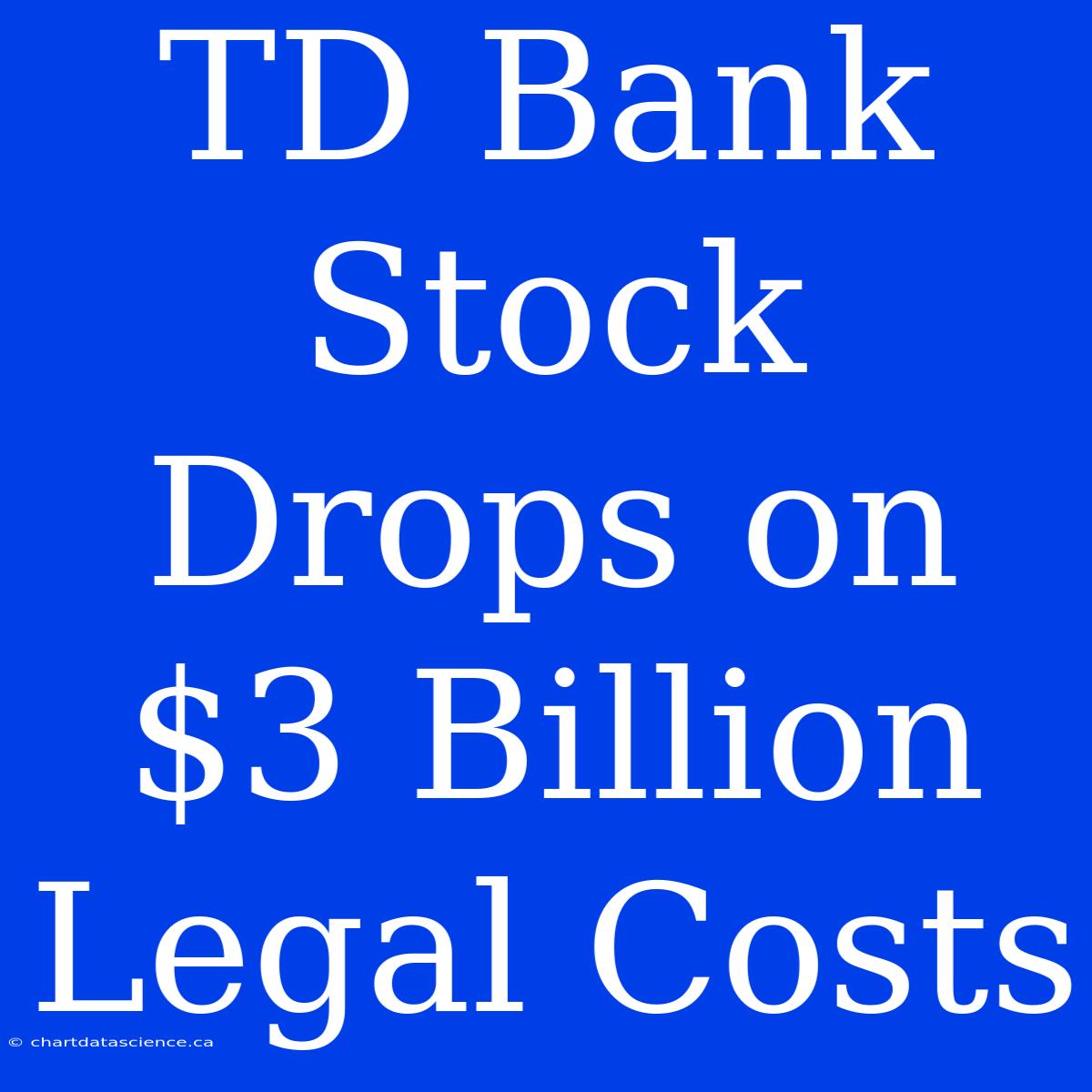 TD Bank Stock Drops On $3 Billion Legal Costs