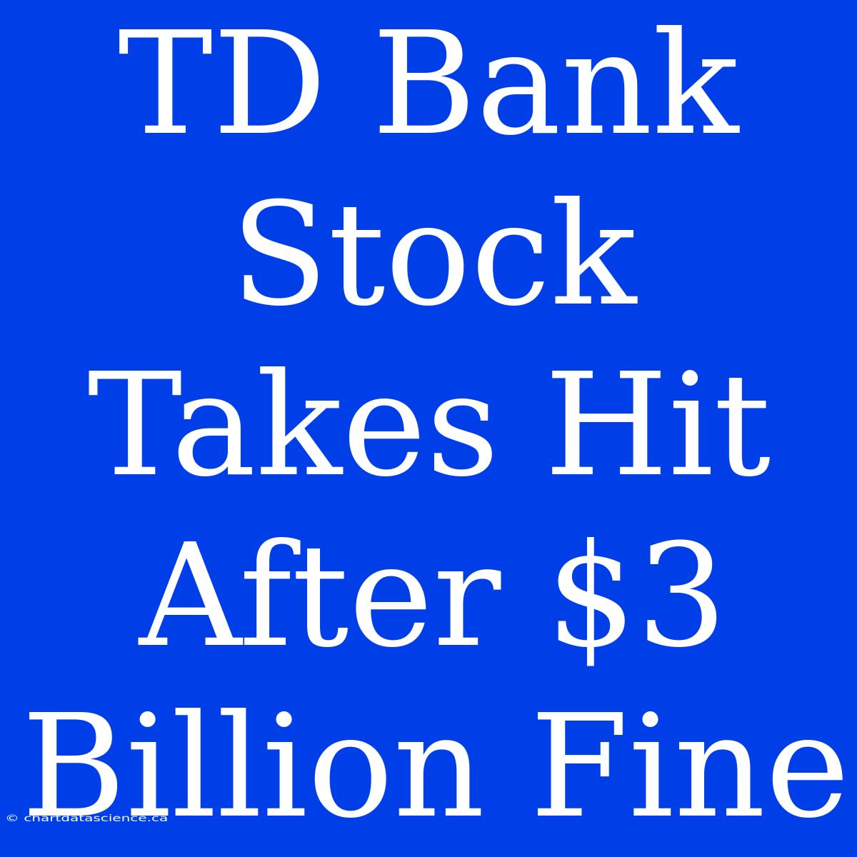 TD Bank Stock Takes Hit After $3 Billion Fine