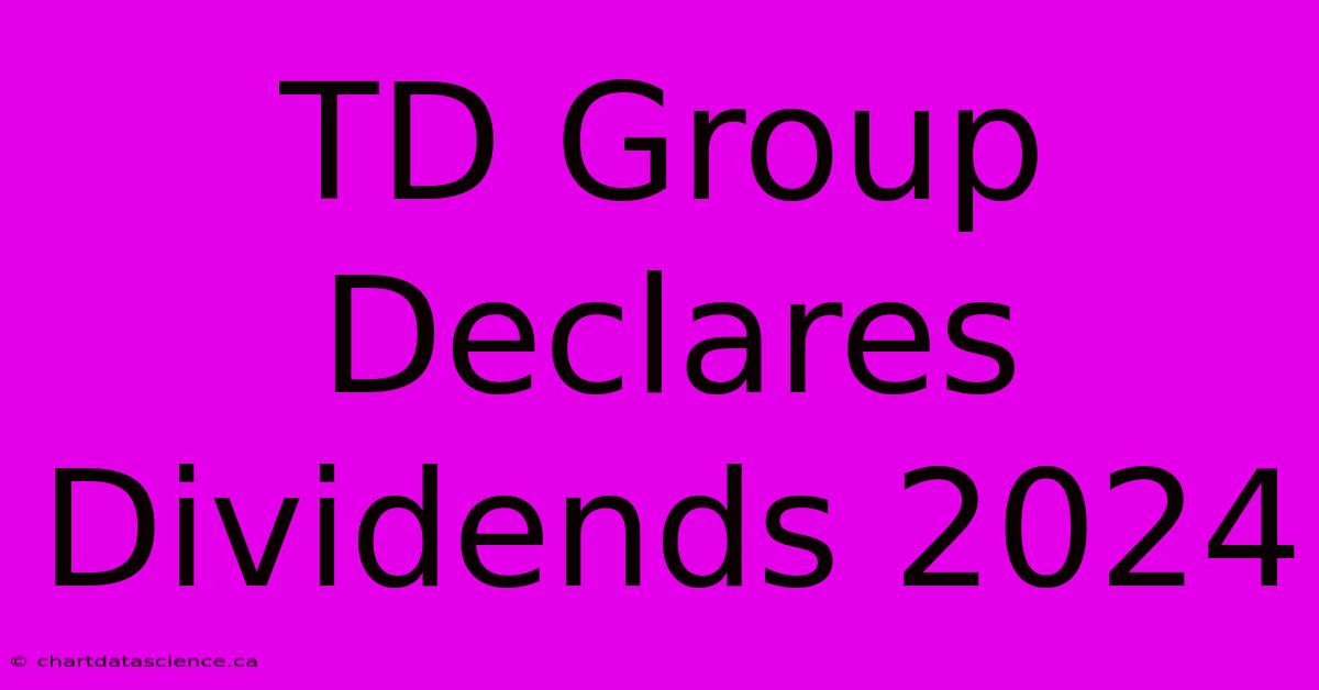 TD Group Declares Dividends 2024